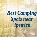 Best Camping Spots near Ipswich