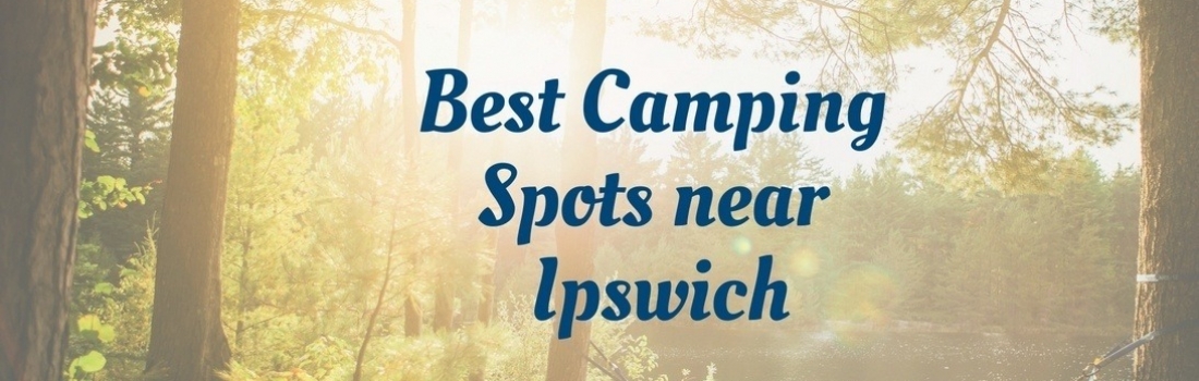 Best Camping Spots Near Ipswich
